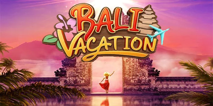 Bali Vacation – Slot Online Terbaru Dan Terviral